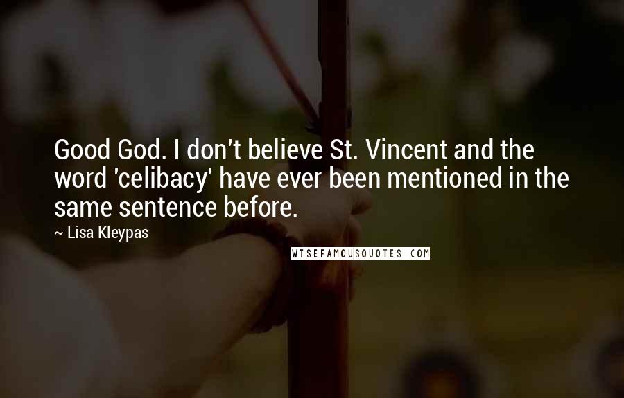 Lisa Kleypas Quotes: Good God. I don't believe St. Vincent and the word 'celibacy' have ever been mentioned in the same sentence before.