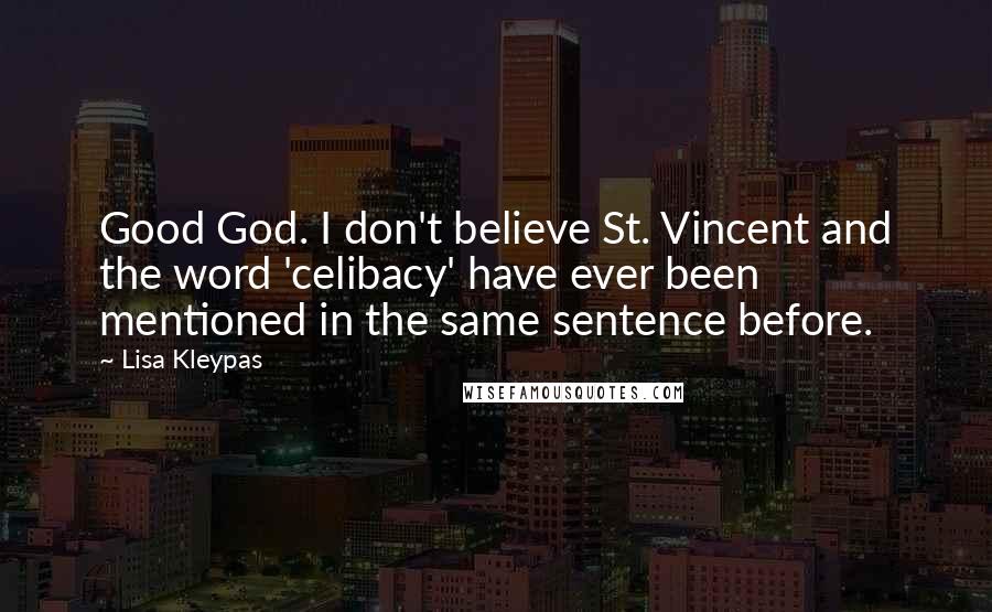 Lisa Kleypas Quotes: Good God. I don't believe St. Vincent and the word 'celibacy' have ever been mentioned in the same sentence before.