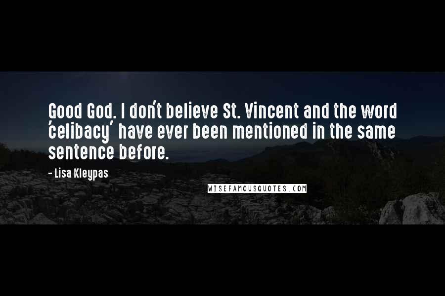 Lisa Kleypas Quotes: Good God. I don't believe St. Vincent and the word 'celibacy' have ever been mentioned in the same sentence before.