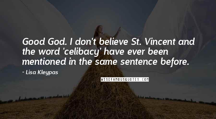 Lisa Kleypas Quotes: Good God. I don't believe St. Vincent and the word 'celibacy' have ever been mentioned in the same sentence before.