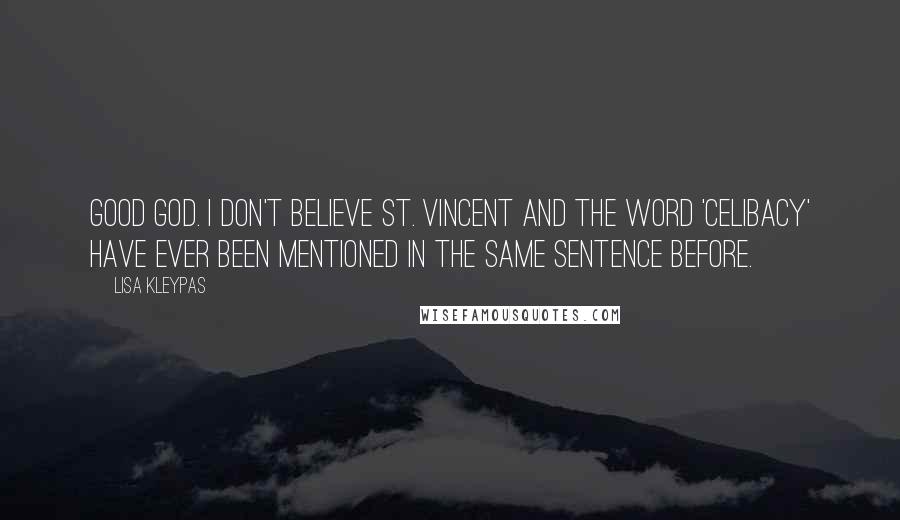 Lisa Kleypas Quotes: Good God. I don't believe St. Vincent and the word 'celibacy' have ever been mentioned in the same sentence before.