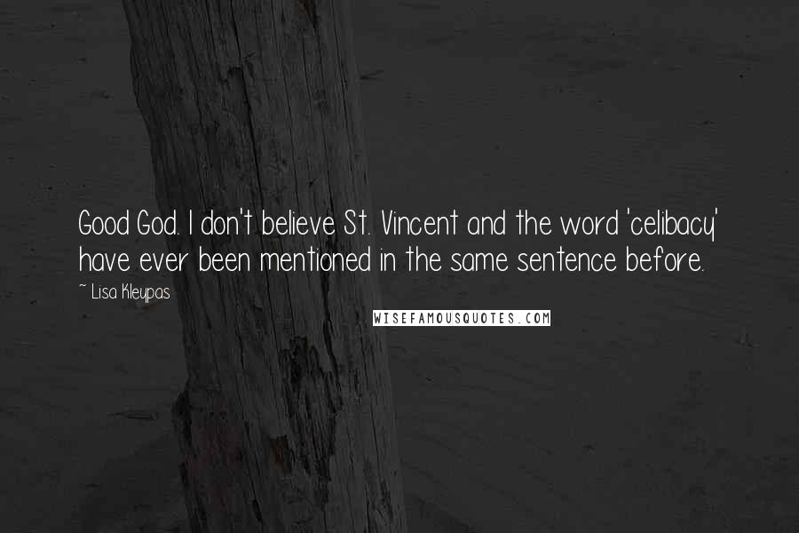 Lisa Kleypas Quotes: Good God. I don't believe St. Vincent and the word 'celibacy' have ever been mentioned in the same sentence before.