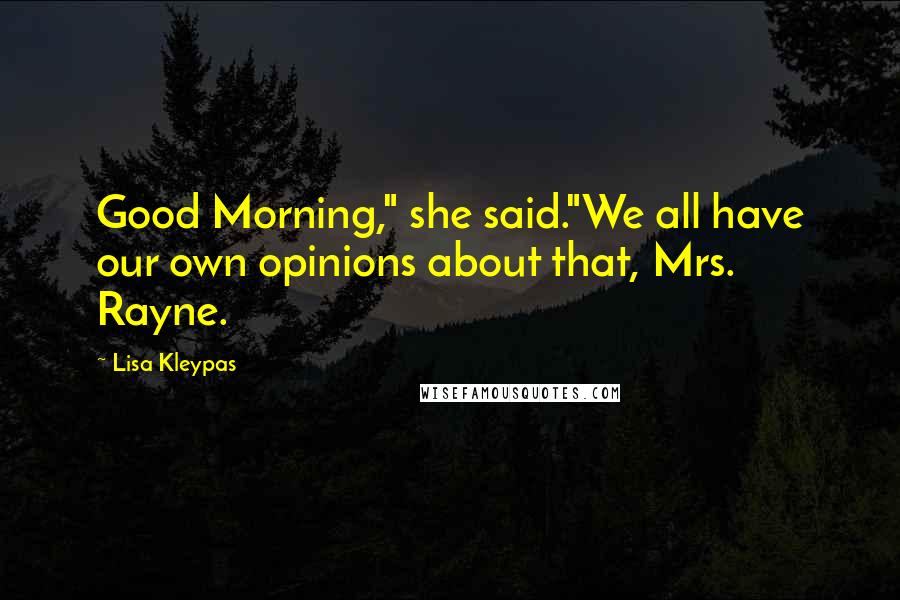 Lisa Kleypas Quotes: Good Morning," she said."We all have our own opinions about that, Mrs. Rayne.