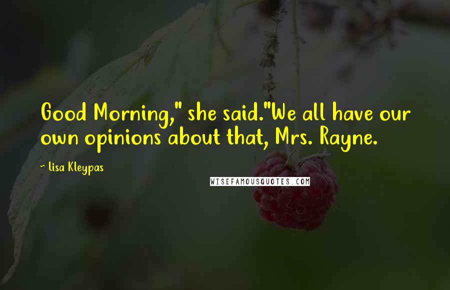 Lisa Kleypas Quotes: Good Morning," she said."We all have our own opinions about that, Mrs. Rayne.