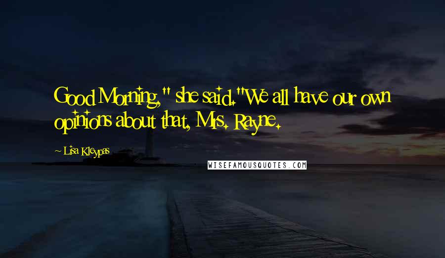 Lisa Kleypas Quotes: Good Morning," she said."We all have our own opinions about that, Mrs. Rayne.