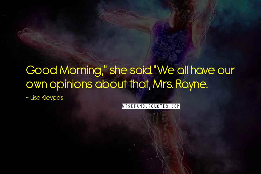 Lisa Kleypas Quotes: Good Morning," she said."We all have our own opinions about that, Mrs. Rayne.