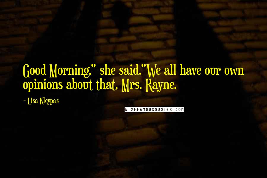 Lisa Kleypas Quotes: Good Morning," she said."We all have our own opinions about that, Mrs. Rayne.