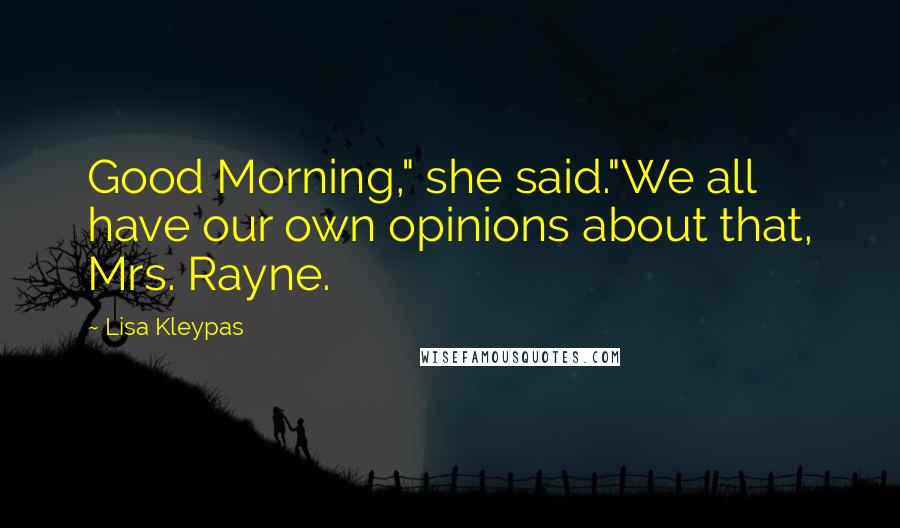 Lisa Kleypas Quotes: Good Morning," she said."We all have our own opinions about that, Mrs. Rayne.