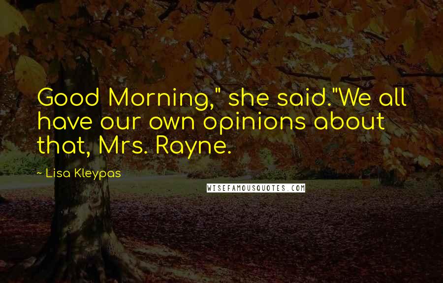 Lisa Kleypas Quotes: Good Morning," she said."We all have our own opinions about that, Mrs. Rayne.