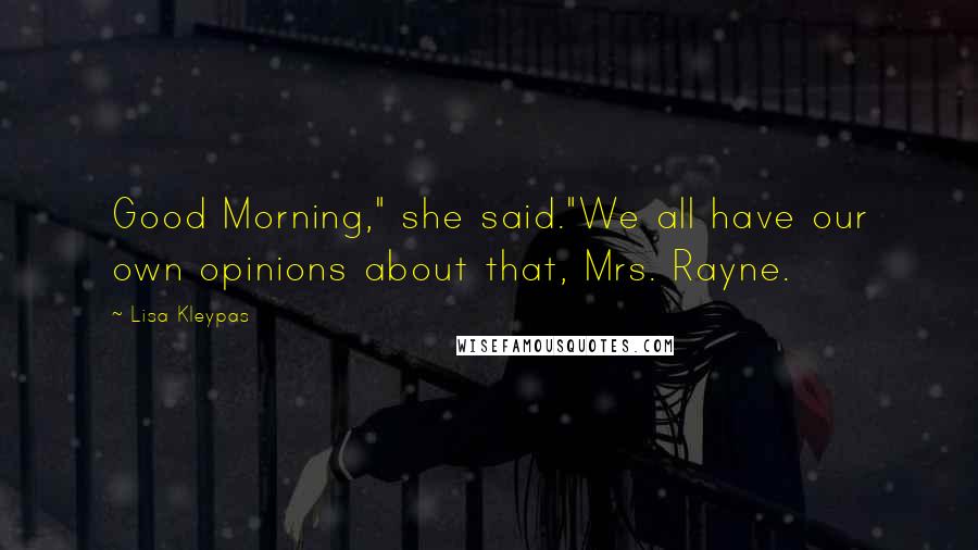 Lisa Kleypas Quotes: Good Morning," she said."We all have our own opinions about that, Mrs. Rayne.