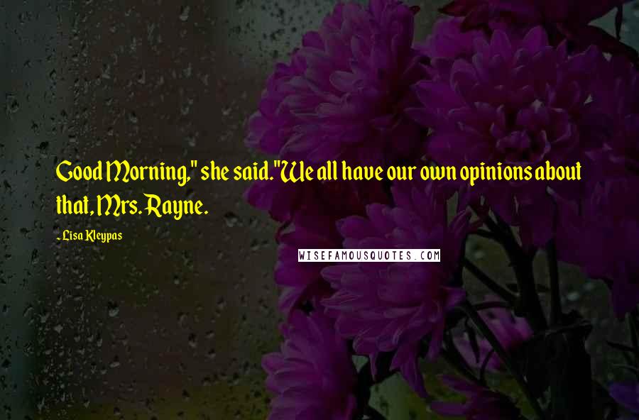 Lisa Kleypas Quotes: Good Morning," she said."We all have our own opinions about that, Mrs. Rayne.