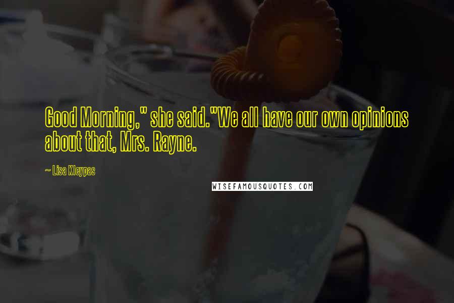 Lisa Kleypas Quotes: Good Morning," she said."We all have our own opinions about that, Mrs. Rayne.