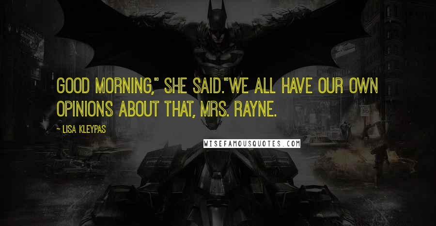 Lisa Kleypas Quotes: Good Morning," she said."We all have our own opinions about that, Mrs. Rayne.