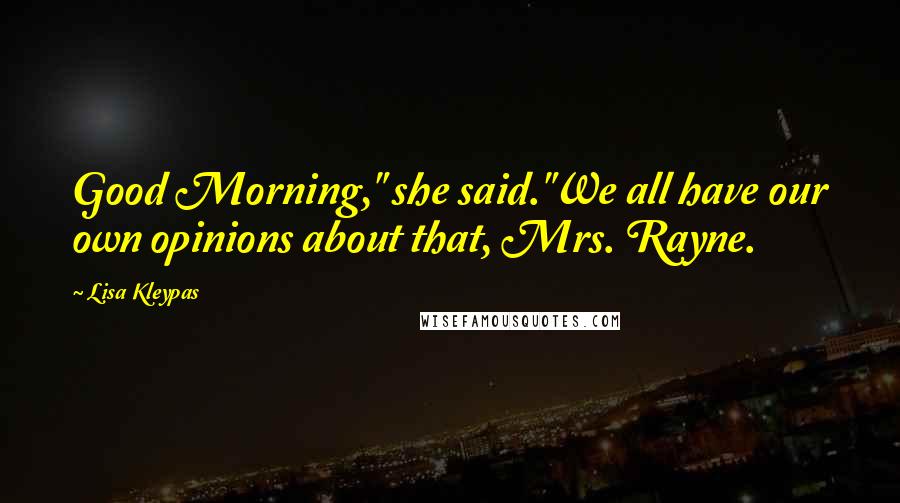 Lisa Kleypas Quotes: Good Morning," she said."We all have our own opinions about that, Mrs. Rayne.