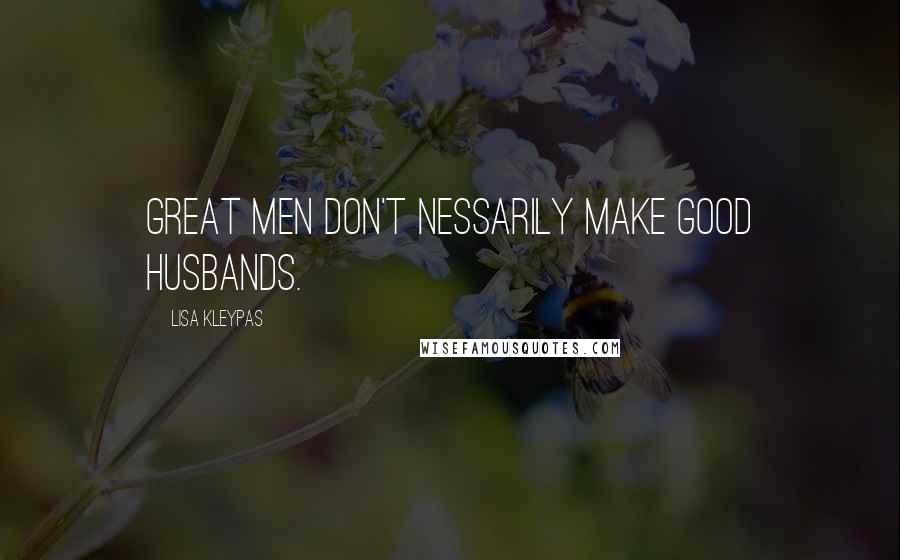 Lisa Kleypas Quotes: Great men don't nessarily make good husbands.