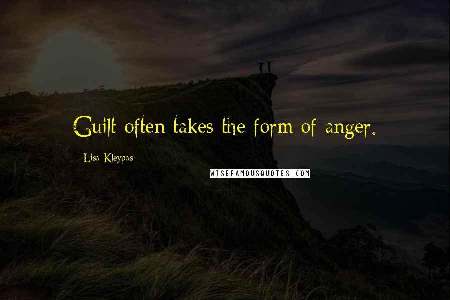 Lisa Kleypas Quotes: Guilt often takes the form of anger.