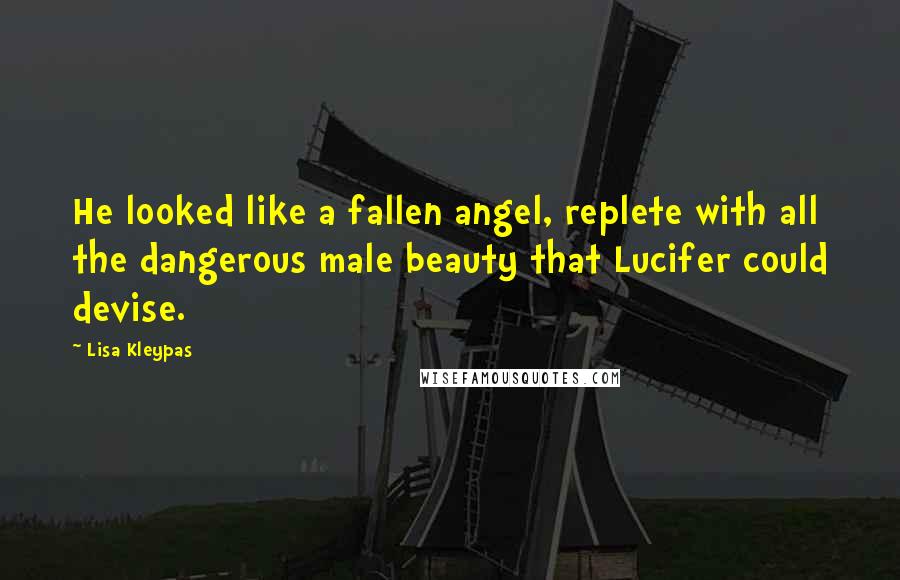 Lisa Kleypas Quotes: He looked like a fallen angel, replete with all the dangerous male beauty that Lucifer could devise.