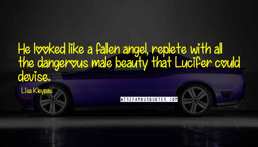 Lisa Kleypas Quotes: He looked like a fallen angel, replete with all the dangerous male beauty that Lucifer could devise.