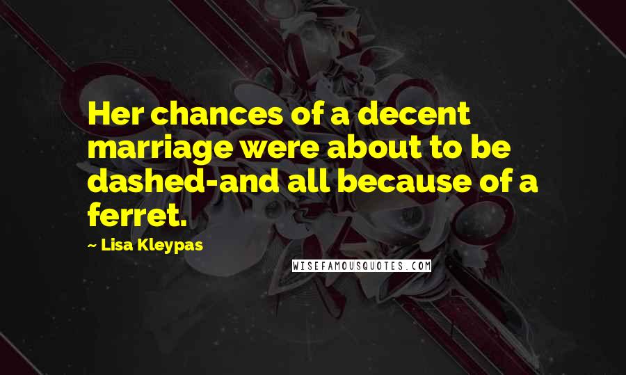 Lisa Kleypas Quotes: Her chances of a decent marriage were about to be dashed-and all because of a ferret.