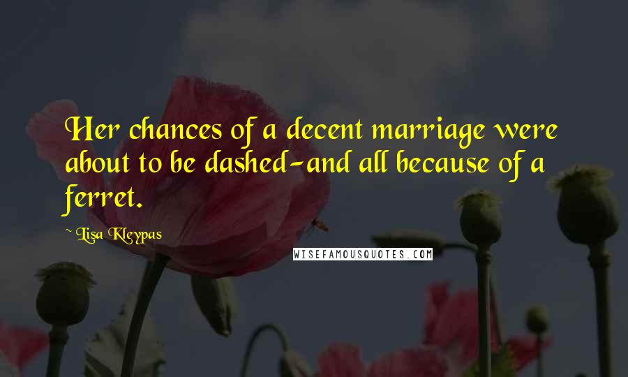 Lisa Kleypas Quotes: Her chances of a decent marriage were about to be dashed-and all because of a ferret.