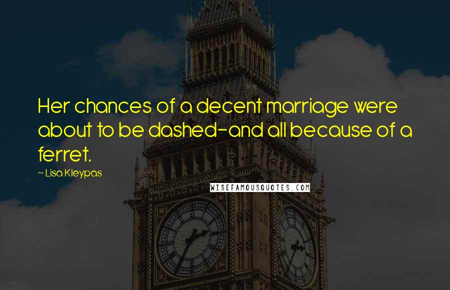 Lisa Kleypas Quotes: Her chances of a decent marriage were about to be dashed-and all because of a ferret.
