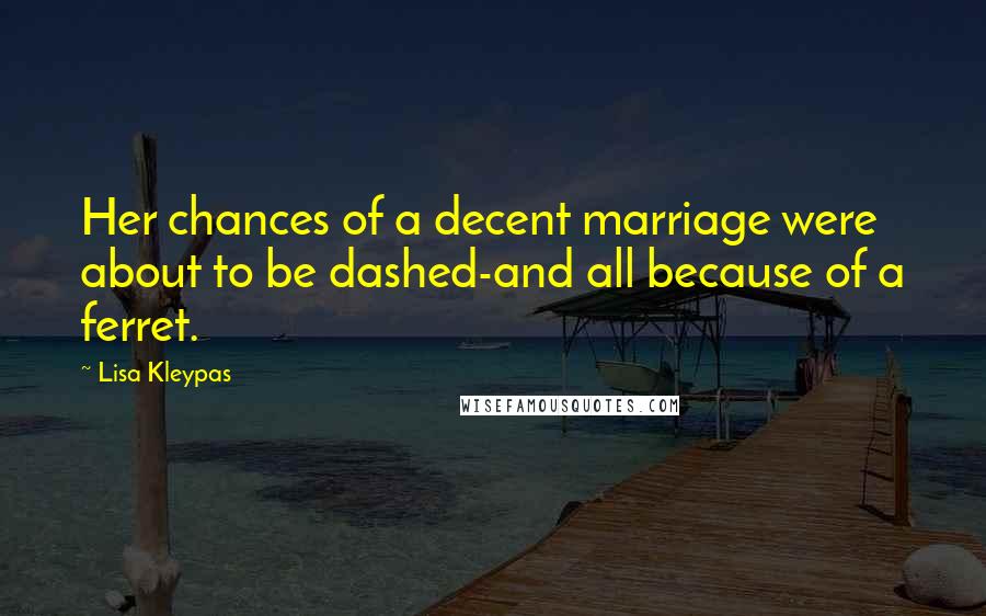Lisa Kleypas Quotes: Her chances of a decent marriage were about to be dashed-and all because of a ferret.