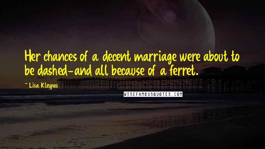 Lisa Kleypas Quotes: Her chances of a decent marriage were about to be dashed-and all because of a ferret.