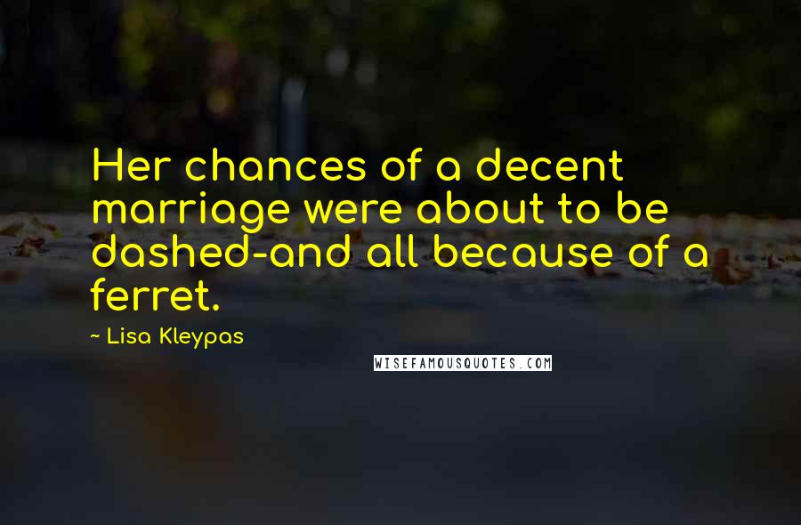 Lisa Kleypas Quotes: Her chances of a decent marriage were about to be dashed-and all because of a ferret.