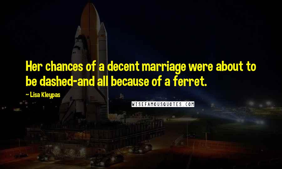 Lisa Kleypas Quotes: Her chances of a decent marriage were about to be dashed-and all because of a ferret.