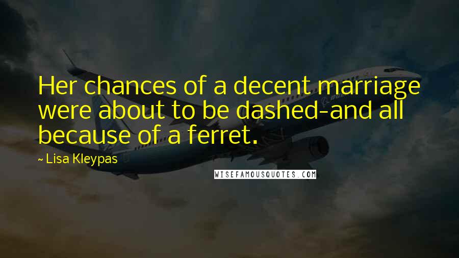 Lisa Kleypas Quotes: Her chances of a decent marriage were about to be dashed-and all because of a ferret.
