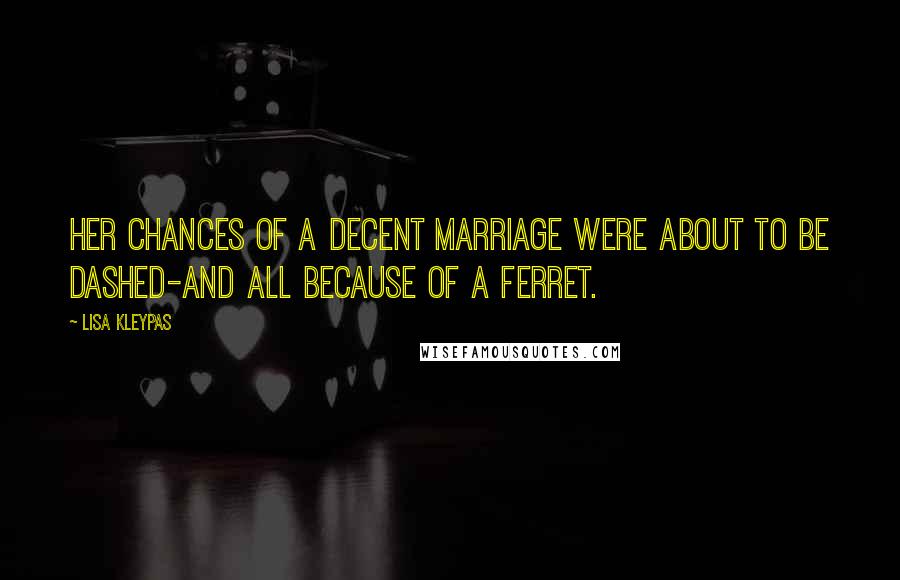 Lisa Kleypas Quotes: Her chances of a decent marriage were about to be dashed-and all because of a ferret.