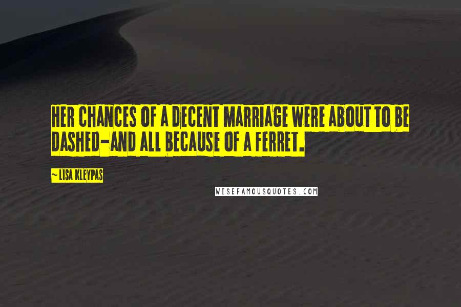 Lisa Kleypas Quotes: Her chances of a decent marriage were about to be dashed-and all because of a ferret.