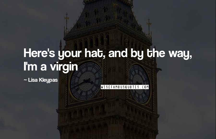 Lisa Kleypas Quotes: Here's your hat, and by the way, I'm a virgin