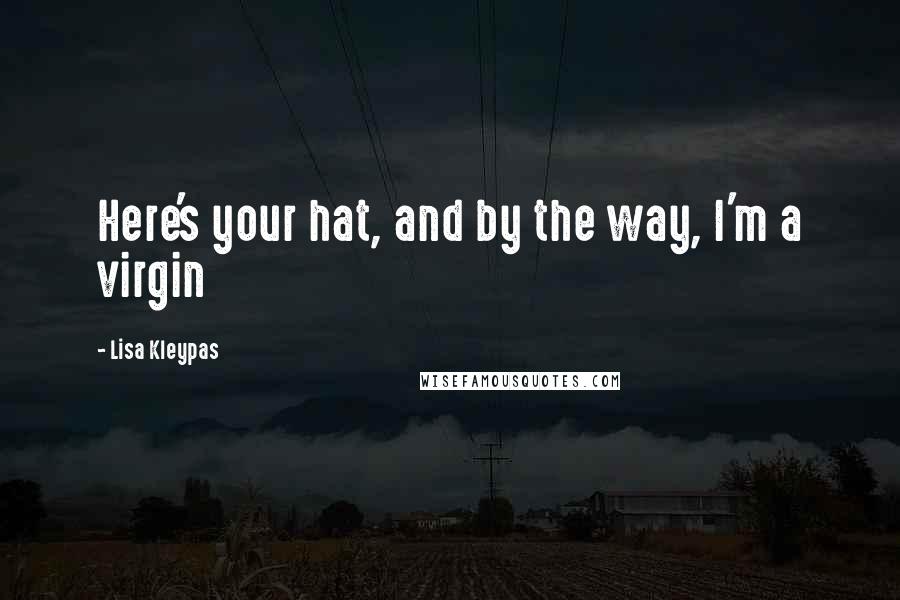 Lisa Kleypas Quotes: Here's your hat, and by the way, I'm a virgin