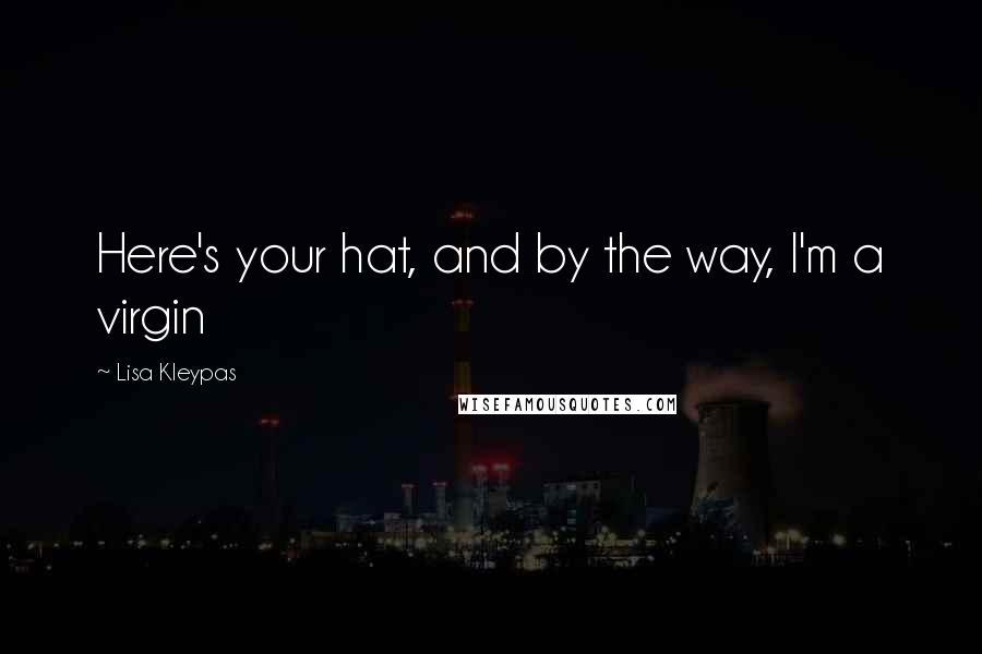 Lisa Kleypas Quotes: Here's your hat, and by the way, I'm a virgin