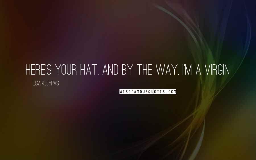 Lisa Kleypas Quotes: Here's your hat, and by the way, I'm a virgin