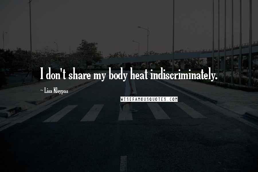 Lisa Kleypas Quotes: I don't share my body heat indiscriminately.