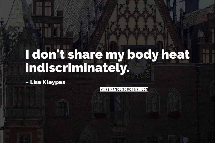 Lisa Kleypas Quotes: I don't share my body heat indiscriminately.