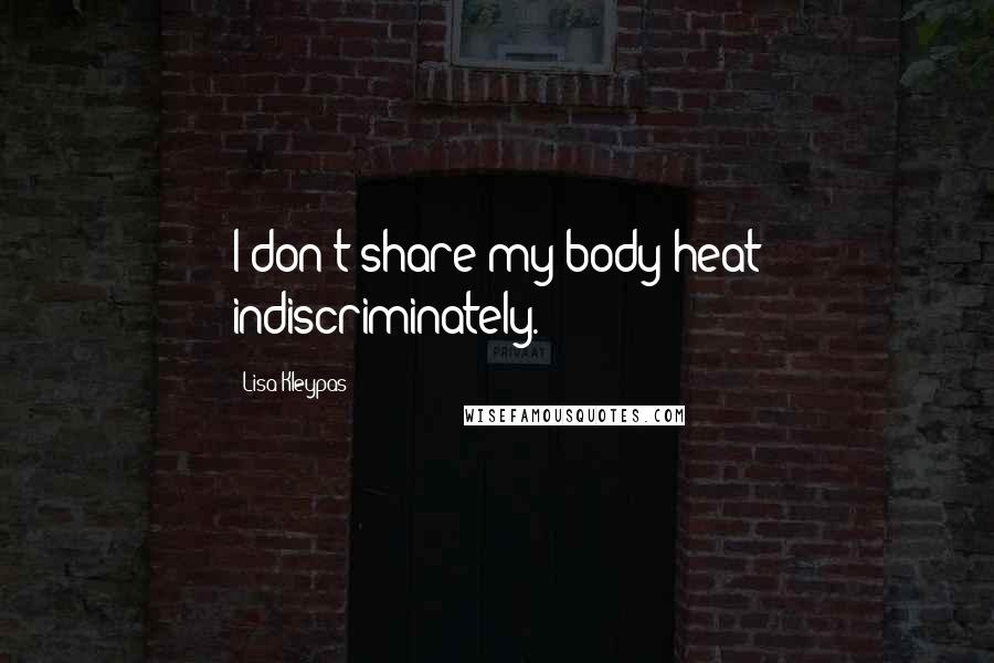 Lisa Kleypas Quotes: I don't share my body heat indiscriminately.