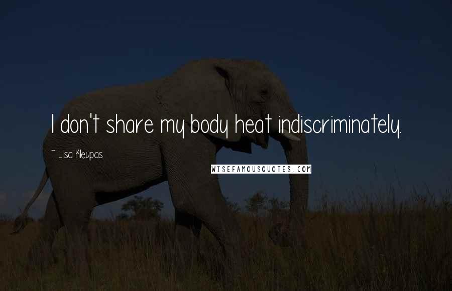 Lisa Kleypas Quotes: I don't share my body heat indiscriminately.