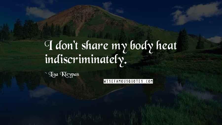 Lisa Kleypas Quotes: I don't share my body heat indiscriminately.