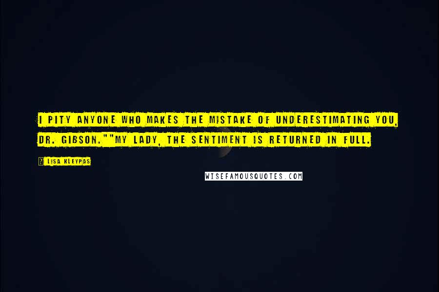 Lisa Kleypas Quotes: I pity anyone who makes the mistake of underestimating you, Dr. Gibson.""My lady, the sentiment is returned in full.