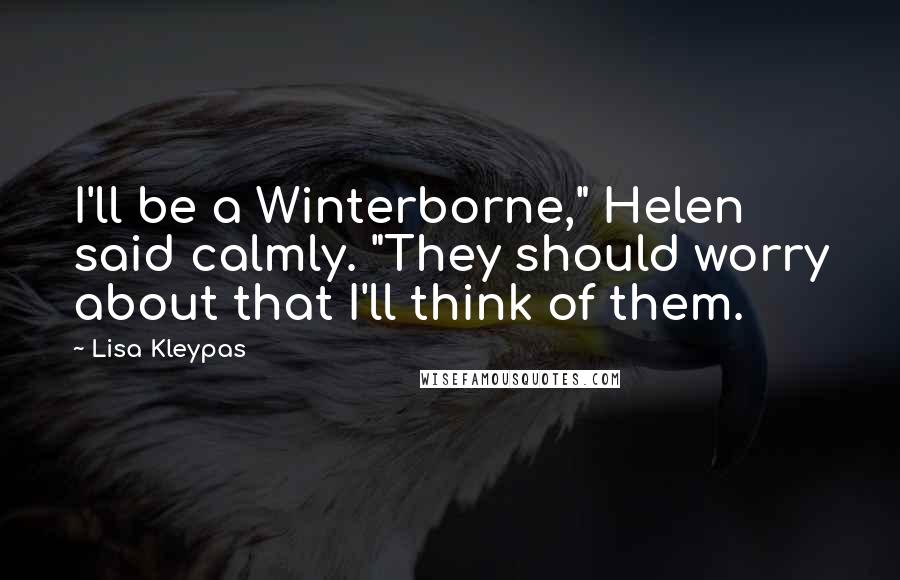 Lisa Kleypas Quotes: I'll be a Winterborne," Helen said calmly. "They should worry about that I'll think of them.