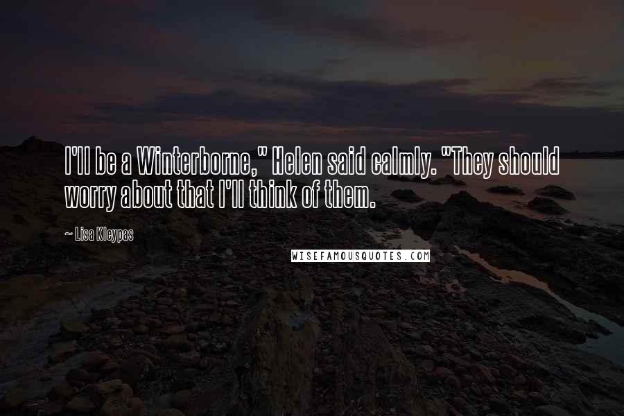 Lisa Kleypas Quotes: I'll be a Winterborne," Helen said calmly. "They should worry about that I'll think of them.
