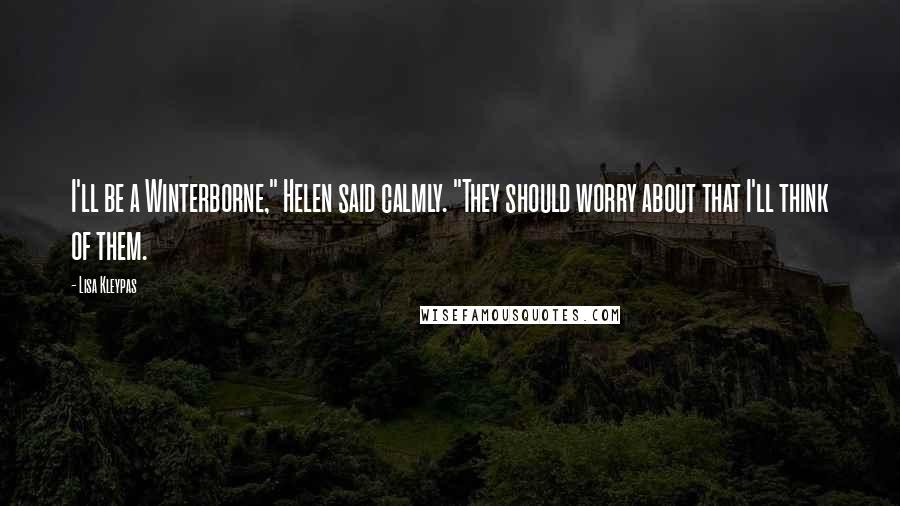 Lisa Kleypas Quotes: I'll be a Winterborne," Helen said calmly. "They should worry about that I'll think of them.