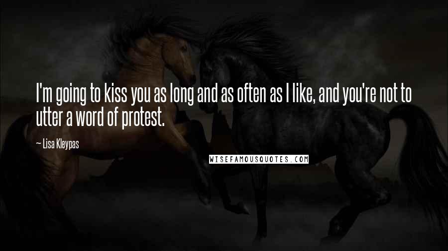 Lisa Kleypas Quotes: I'm going to kiss you as long and as often as I like, and you're not to utter a word of protest.