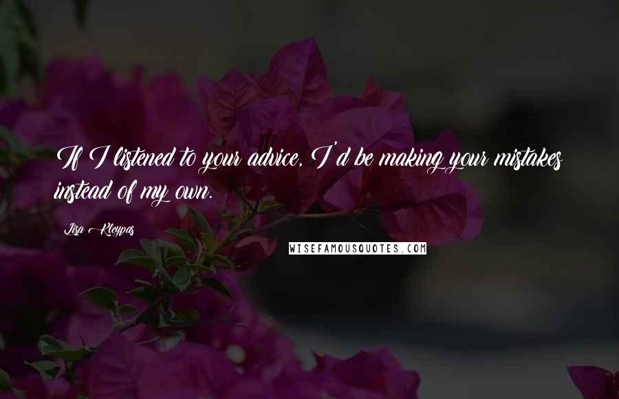 Lisa Kleypas Quotes: If I listened to your advice, I'd be making your mistakes instead of my own.