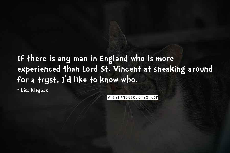 Lisa Kleypas Quotes: If there is any man in England who is more experienced than Lord St. Vincent at sneaking around for a tryst, I'd like to know who.