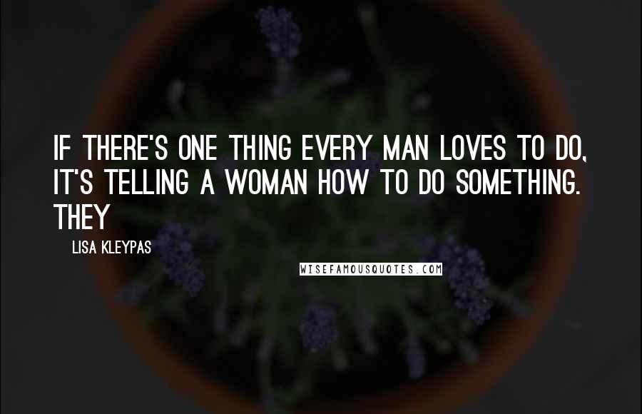 Lisa Kleypas Quotes: If there's one thing every man loves to do, it's telling a woman how to do something. They