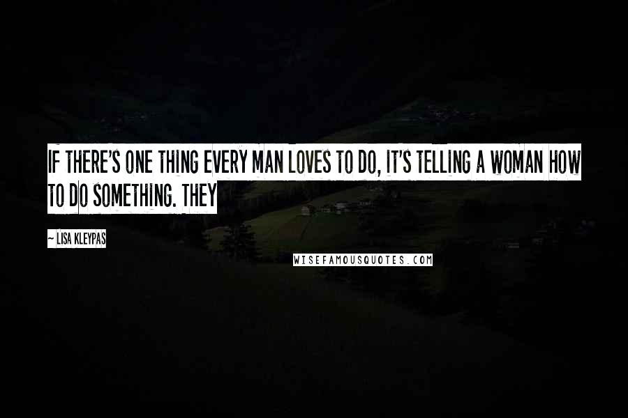 Lisa Kleypas Quotes: If there's one thing every man loves to do, it's telling a woman how to do something. They